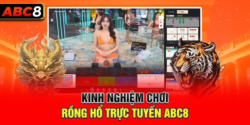 Kinh nghiệm chơi rồng hổ trực tuyến ABC8